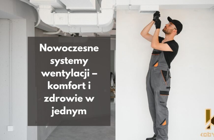 Nowoczesne systemy wentylacji – komfort i zdrowie w jednym